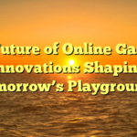 The Future of Online Gaming: Innovations Shaping Tomorrow’s Playgrounds