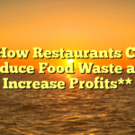 **How Restaurants Can Reduce Food Waste and Increase Profits**